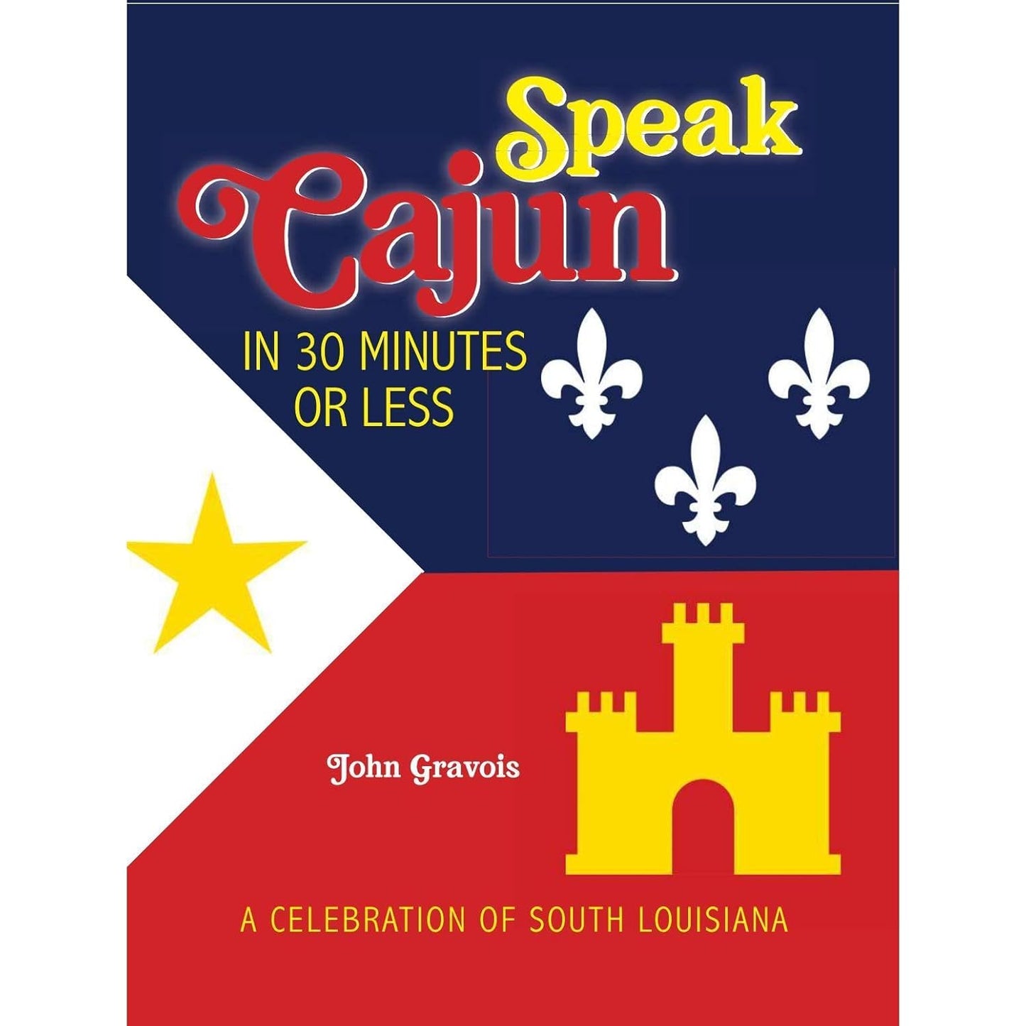 Speak Cajun in 30 Minutes or Less: A Celebration of South Louisiana