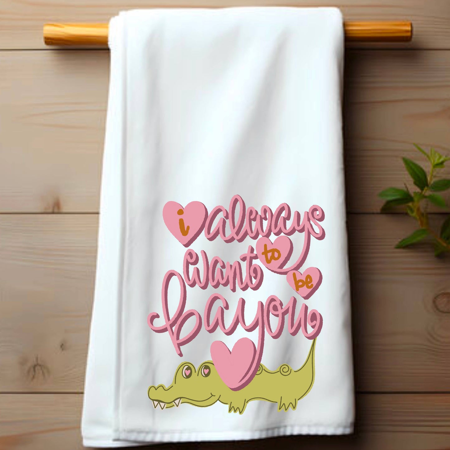 I Always Want To Be Bayou Tea Towel